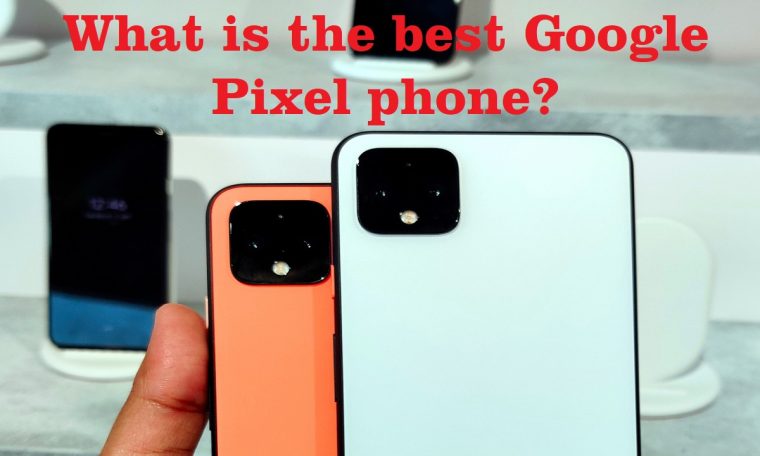 What is the best Google Pixel phone