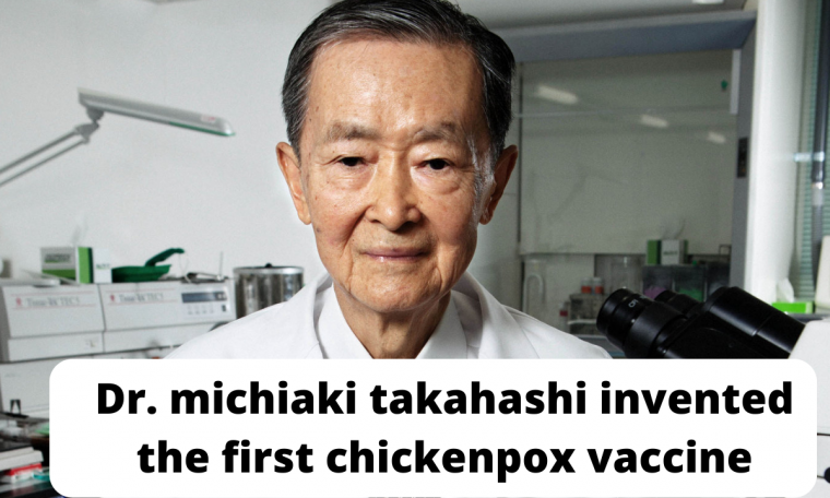 Dr. michiaki takahashi invented the first chickenpox vaccine