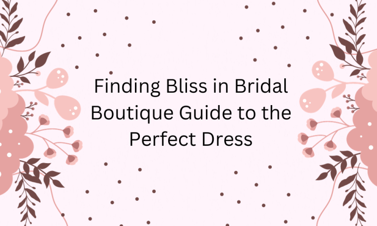 Finding Bliss in Bridal Boutiques: Your Ultimate Guide to the Perfect Dress