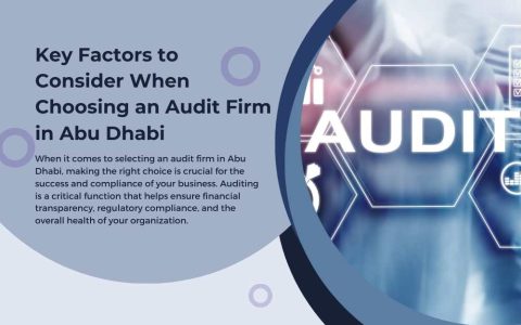 Key Factors to Consider When Choosing an Audit Firm in Abu Dhabi