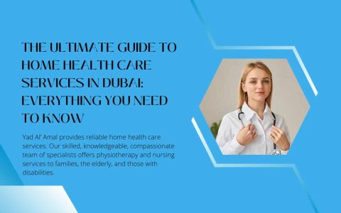 The Ultimate Guide to Home Health Care Services in Dubai Everything You Need to Know