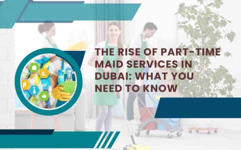 The Rise of Part-Time Maid Services in Dubai: What You Need to Know