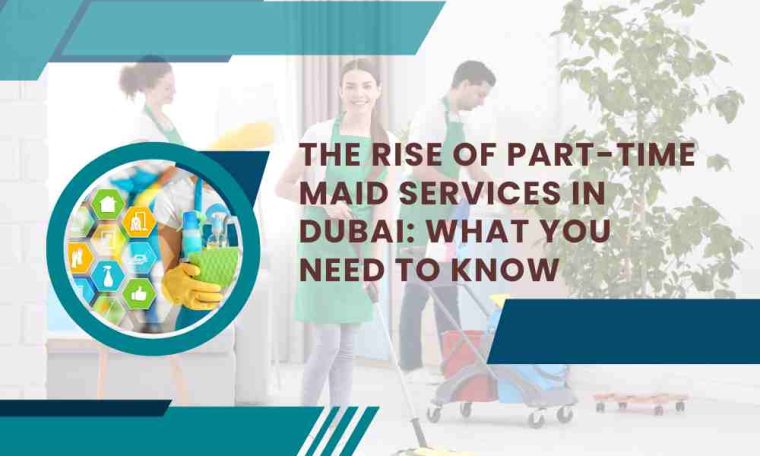 The Rise of Part-Time Maid Services in Dubai: What You Need to Know