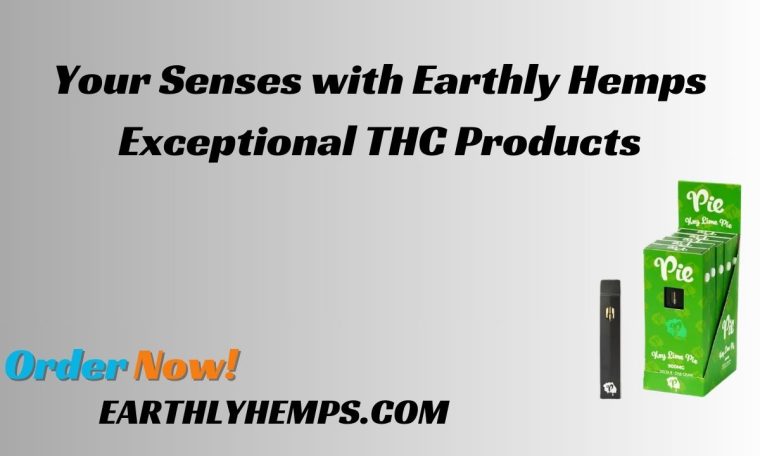 Your Senses with Earthly Hemps Exceptional THC Products