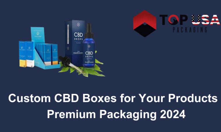 Custom CBD Boxes for Your Products Premium Packaging 2024