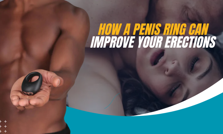 How A Penis Ring Can Improve Your Erections