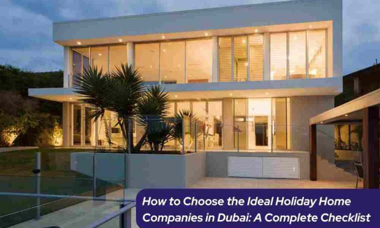 How to Choose the Ideal Holiday Home Companies in Dubai: A Complete Checklist