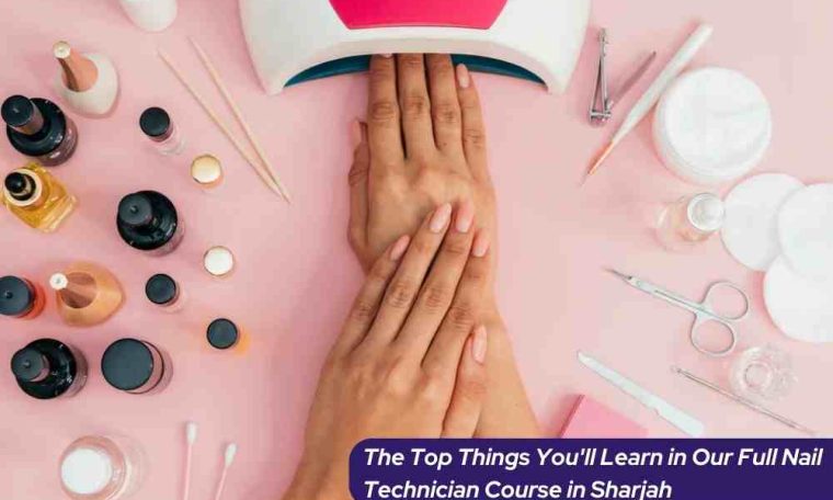 The Top Things You'll Learn in Our Full Nail Technician Course in Sharjah