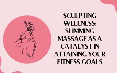 Achieve Your Dream Body: The Role of Slimming Massage in Your Fitness Journey