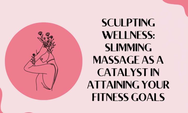 Achieve Your Dream Body: The Role of Slimming Massage in Your Fitness Journey