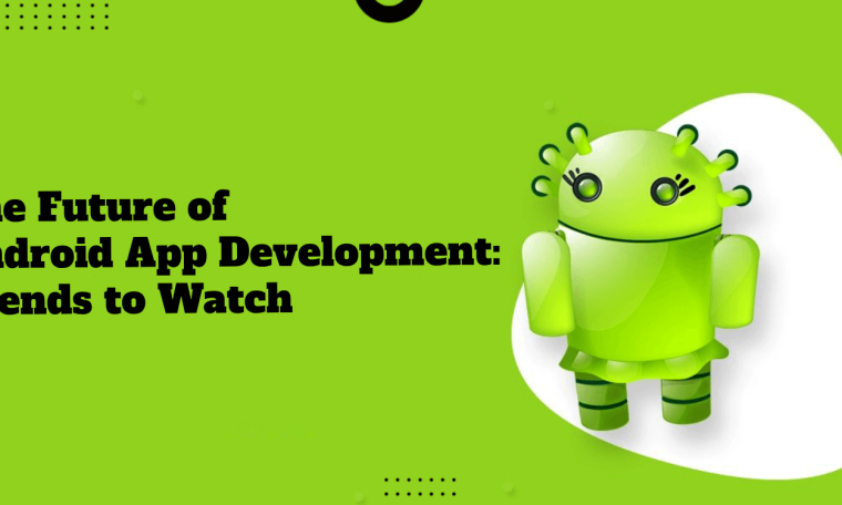 The Future of Android App Development_ Trends to Watch