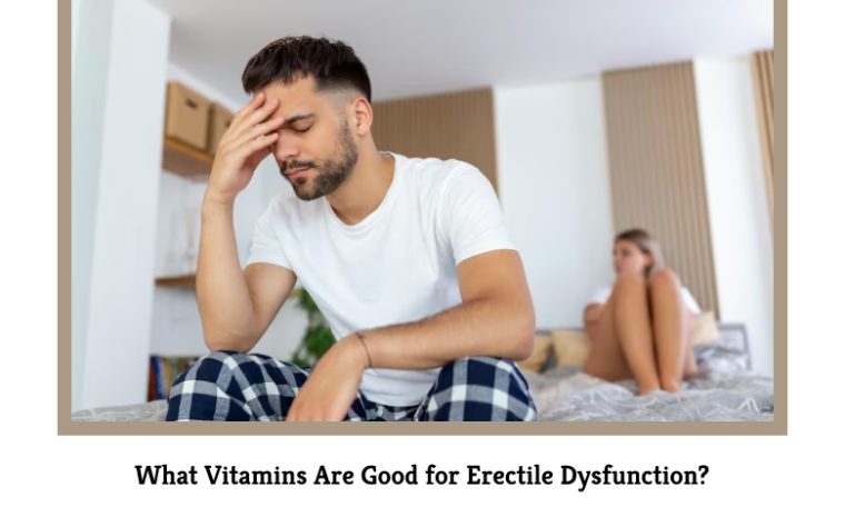 What Vitamins Are Good for Erectile Dysfunction