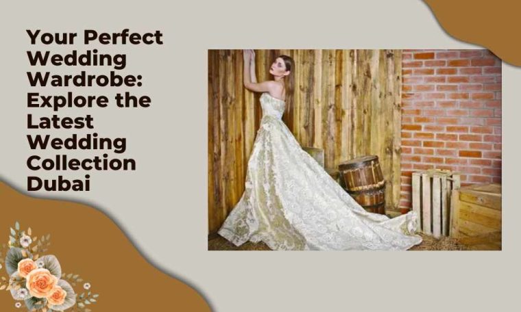 Your Perfect Wedding Wardrobe Explore the Latest Wedding Collection Dubai