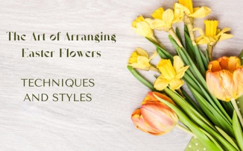 The Art of Arranging Easter Flowers: Techniques and Styles