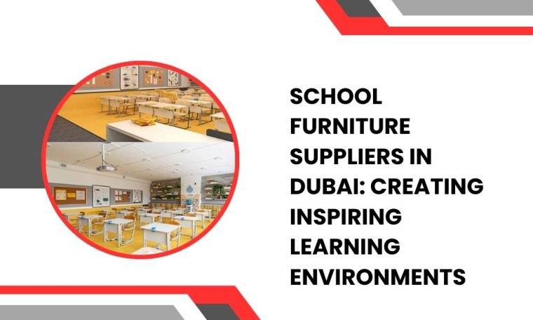 School Furniture Suppliers in Dubai Creating Inspiring Learning Environments
